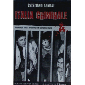 Italia criminale. Personaggi fatti e avvenimenti di un'Italia violenta.