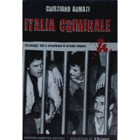 Italia criminale. Personaggi fatti e avvenimenti di un'Italia violenta.