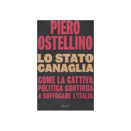 Lo stato canaglia. Come la cattiva politica continua a soffocare l'Italia.