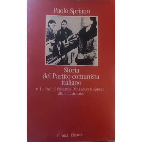 Storia del Partito comunista italiano. 6-La fine del fascismo. Dalla riscossa operaia alla lotta armata