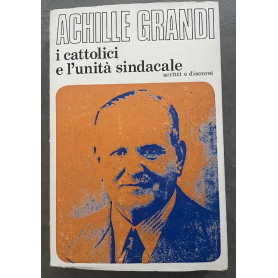 I cattolici e l'unità sindacale. Scritti e discorsi