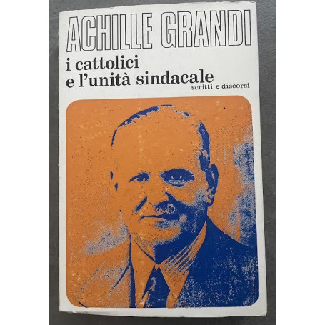 I cattolici e l'unità sindacale. Scritti e discorsi
