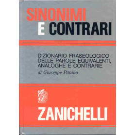 Sinonimi e contrari. Dizionario fraseologico delle parole equivalenti analoghe e contrarie.