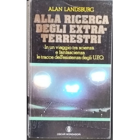 Alla ricerca degli extra-terrestri. In un viaggio tra scienza e fantascienza le tracce dell'esistenza degli U.F.O.