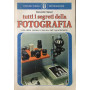 Tutti i segreti della fotografia. Arte della ripresa e tecnica dell'ingrandimento
