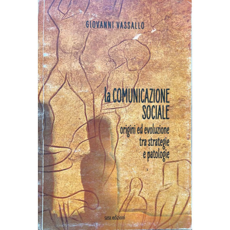 La comunicazione sociale. Origini ed evoluzione tra strategie e patologie.