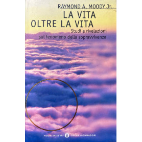 La vita oltre la vita. Studi e rivelazioni sul fenomeno della sopravvivenza.