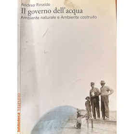 Il governo dell'acqua. Ambiente naturale e ambiente ricostruito.