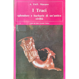 I Traci. Splendore e barbarie di un'antica civiltà.