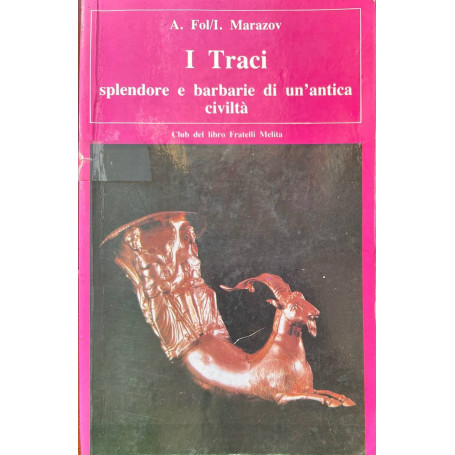 I Traci. Splendore e barbarie di un'antica civiltà.