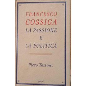 Francesco Cossiga. La passione e la politica.