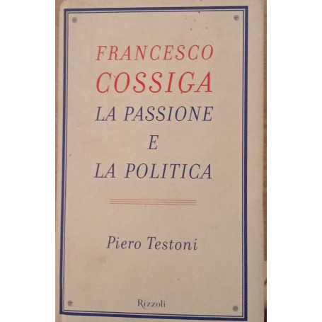 Francesco Cossiga. La passione e la politica.