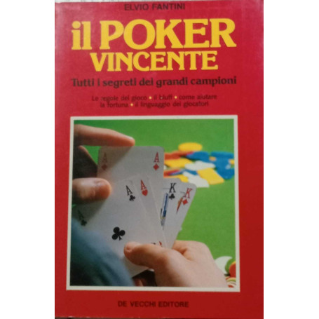 Il poker vincente. Tutti i segreti dei grandi campioni.