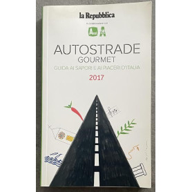 Autostrade gourmet. Guida ai sapori e ai piaceri d'Italia. 2017