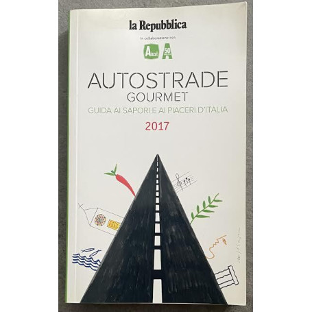 Autostrade gourmet. Guida ai sapori e ai piaceri d'Italia. 2017