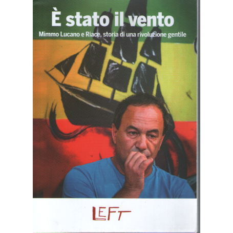 È stato il vento. Mimmo Lucano e Riace storia di una rivoluzione gentile