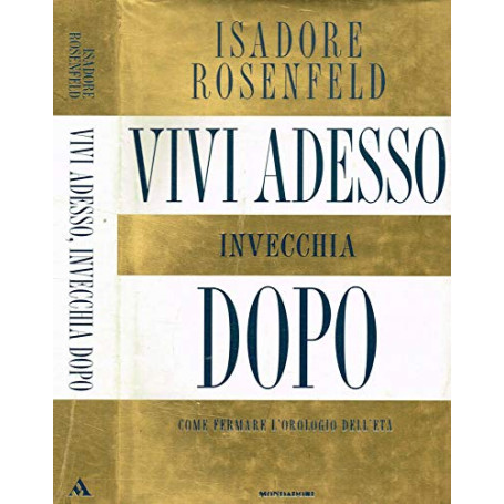 Vivi adesso invecchia dopo. Come fermare l'orologio dell'età.
