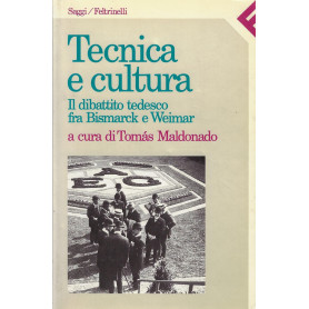 Tecnica e cultura. Il dibattito tedesco fra Bismark e Weimar.