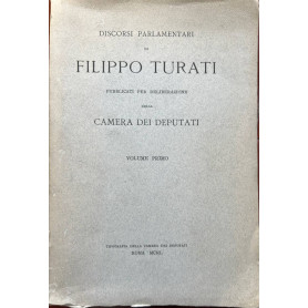 Discorsi parlamentari di Filippo Turati pubblicati per deliberazione della Camera dei Deputati. Volume Primo.