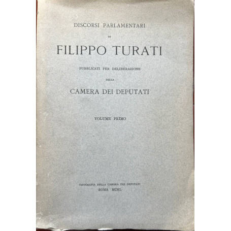 Discorsi parlamentari di Filippo Turati pubblicati per deliberazione della Camera dei Deputati. Volume Primo.