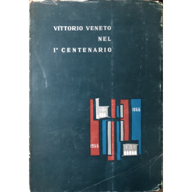 Vittorio Veneto nel I° Centenario 1866 - 1966