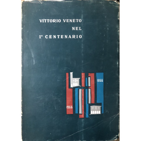 Vittorio Veneto nel I° Centenario 1866 - 1966