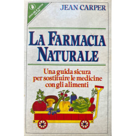 La farmacia naturale. Una guida sicura per sostituire le medicine con gli alimenti
