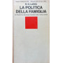 La politica della famiglia. Le dinamiche del gruppo familiare nella nostra società.