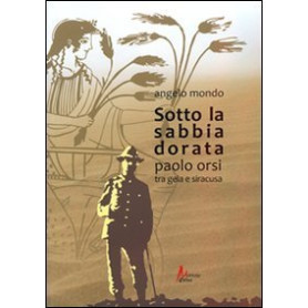 Sotto la sabbia dorata. Paolo Orsi tra Gela e Siracusa
