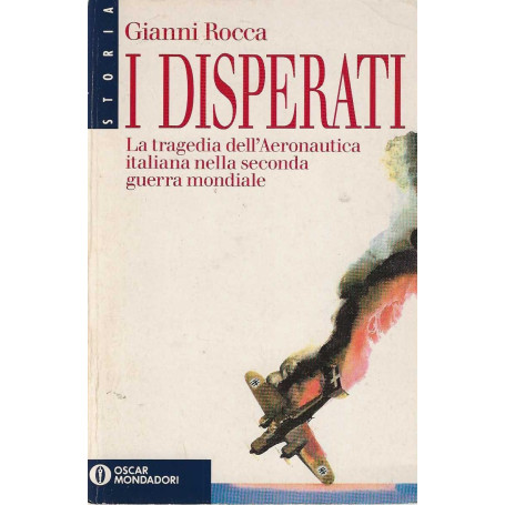 I disperati. La tragedia dell'aeronautica italiana nella seconda guerra mondiale.