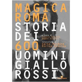 Magica Roma. Storia dei 600 uomini giallorossi.