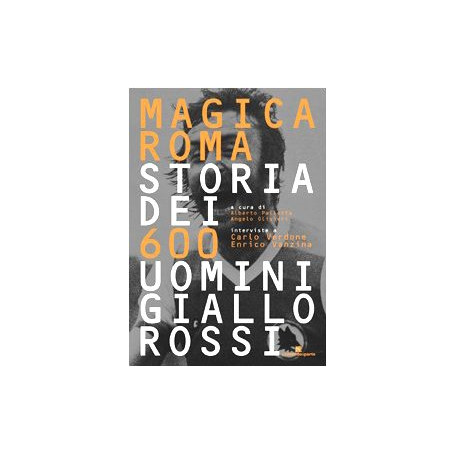 Magica Roma. Storia dei 600 uomini giallorossi.