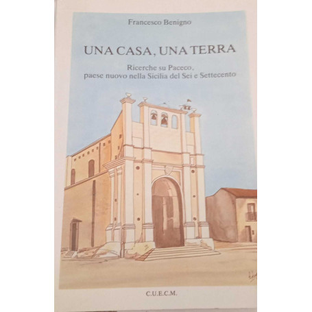 Una casa una terra. Ricerche su Paceco paese nuovo nella Sicilia del Sei e Settecento