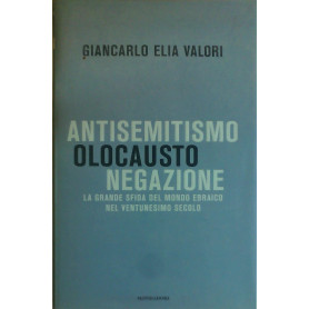 Antisemitismo Olocausto Negazione. La grande sfida del mondo ebraico nel ventunesimo secolo.