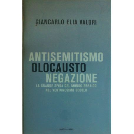 Antisemitismo Olocausto Negazione. La grande sfida del mondo ebraico nel ventunesimo secolo.