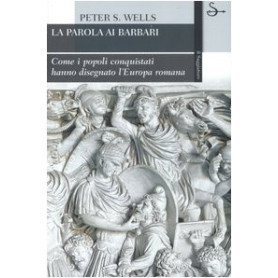 La parola ai barbari. Come i popoli conquistati hanno disegnato l'Europa romana.