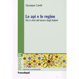 Le api e le regine. Vizi e virtù del lavoro degli italiani.