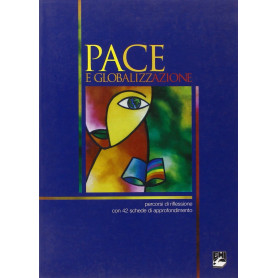 Pace e globalizzazione. Percorsi di riflessione con 42 schede di approfondimento.