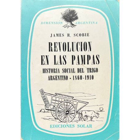 Revolucion en las pampas: historia social del trigo argentino 1860-1910.