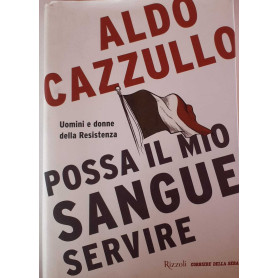 Possa il mio sangue servire. Uomini e donne della Resistenza.