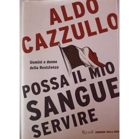 Possa il mio sangue servire. Uomini e donne della Resistenza.