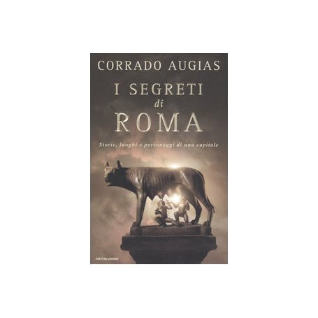 I segreti di Roma. Storie luoghi e personaggi di una capitale