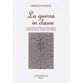 La guerra in classe. Il secondo conflitto mondiale vissuto nelle scuole di Napoli