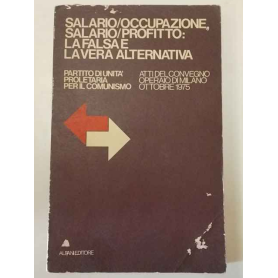 Salario/occupazione salario/profitto: la falsa e la vera alternativa.