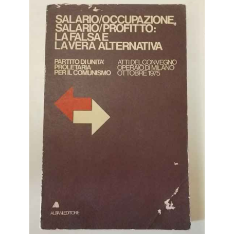 Salario/occupazione salario/profitto: la falsa e la vera alternativa.