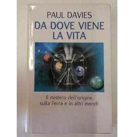 Da dove viene la vita. Il mistero dell'origine sulla Terra e in altri mondi