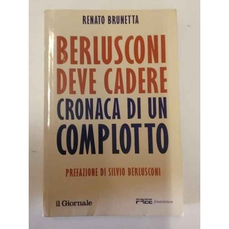 Berlusconi deve cadere. Cronaca di un complotto.