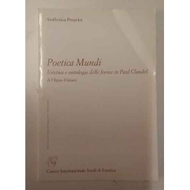 Aesthetica Preprint: Poetica Mundi. Estetica e ontologia delle forme in Paul Claudel