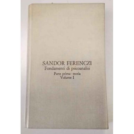 Fondamenti di psicoanalisi. Parte prima: teoria. Volume I.