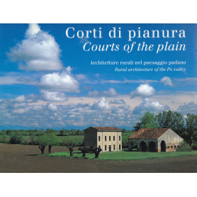 Corti di pianura. Courts of the plain. Architetture rurali nel paesaggio padano.